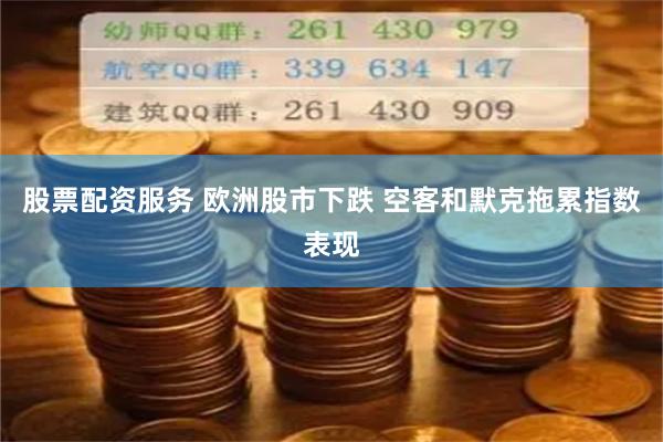 股票配资服务 欧洲股市下跌 空客和默克拖累指数表现