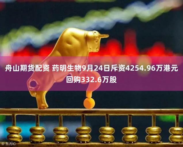 舟山期货配资 药明生物9月24日斥资4254.96万港元回购332.6万股