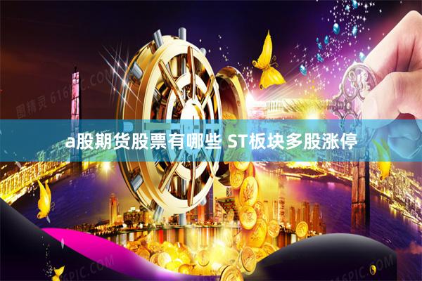 a股期货股票有哪些 ST板块多股涨停