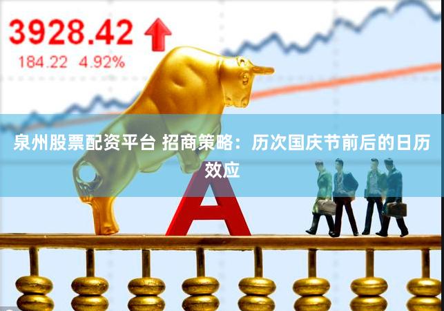 泉州股票配资平台 招商策略：历次国庆节前后的日历效应