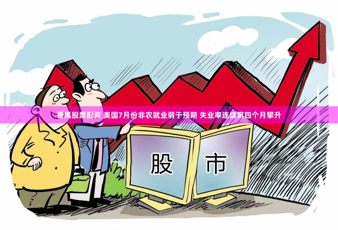 番禺股票配资 美国7月份非农就业弱于预期 失业率连续第四个月攀升