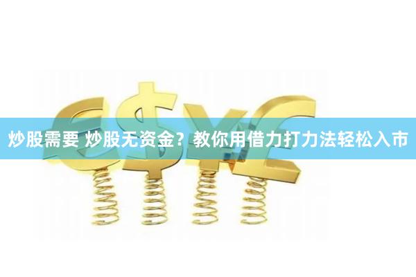 炒股需要 炒股无资金？教你用借力打力法轻松入市
