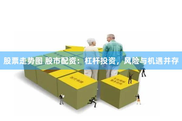 股票走势图 股市配资：杠杆投资，风险与机遇并存